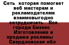 Сеть, которая помогает веб-мастерам и рекламодателям взаимовыгодно сотрудничать - Все города Бизнес » Изготовление и продажа рекламы   . Свердловская обл.,Верхний Тагил г.